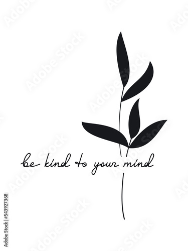 Quote Be Kind To Your Mind. Slogan handwritten lettering. One line continuous phrase vector drawing. Modern calligraphy, text design element for print, banner, wall art poster, card.