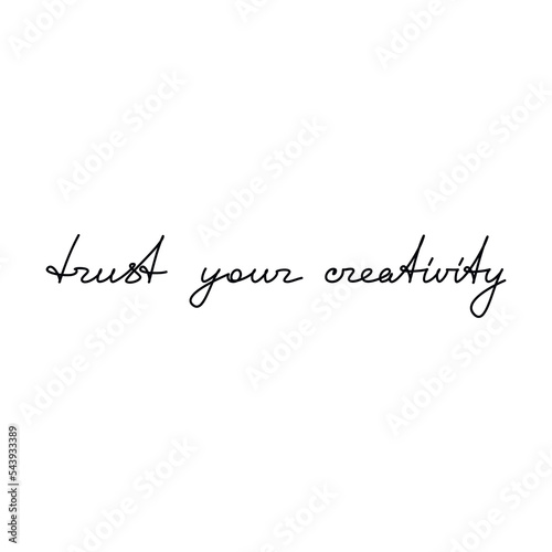 Lettering quote Trust Your Creativity. Slogan hand writing. Line phrase vector drawing. Modern calligraphy, text design element for print, banner, wall art poster, card.