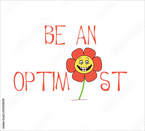 be an optimist slogan with a cheerful flower, vector design for fashion and poster prints, sticker, wall art
