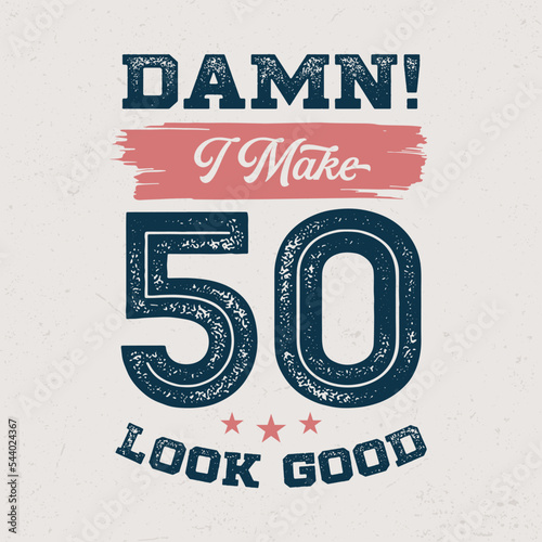 Damn I, Make 50 Look Good - Fresh Birthday Design. Good For Poster, Wallpaper, T-Shirt, Gift.