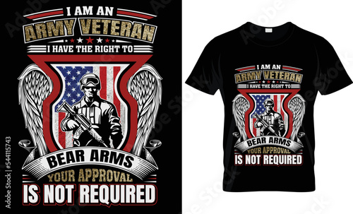 i am a army veteran i have the right to bear arms your approval is not required t-shirt design.