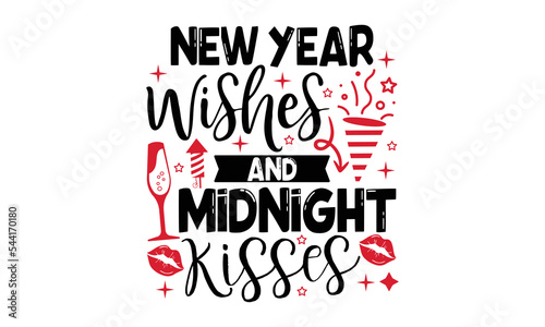 New Year Wishes And Midnight Kisses - Happy New Year SVG Design, Handmade calligraphy vector illustration, Illustration for prints on t-shirt and bags, posters