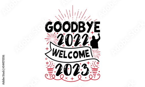 Goodbye 2022 Welcome 2023 - Happy New Year SVG Design, Hand drawn lettering phrase isolated on white background, Calligraphy T-shirt design, EPS, SVG Files for Cutting, bag, cups, card