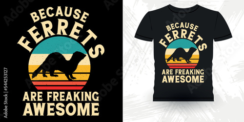 Because Ferrets Are Freaking Awesome Men Women Animal Lover Funny Ferret Owner Retro Vintage Ferret T-Shirt Design