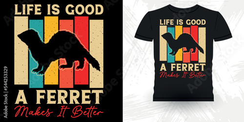 Life Is Good A Ferret Makes It Better Funny Animal Lover  Ferret Owner Retro Vintage Mother's Day  Ferret T-Shirt Design
