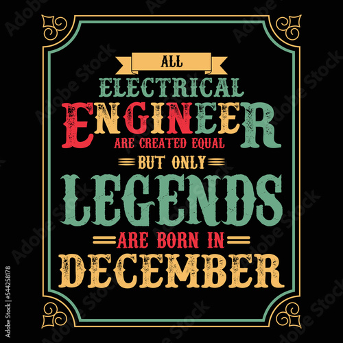 All Electrical Engineer are equal but only legends are born in December, Birthday gifts for women or men, Vintage birthday shirts for wives or husbands, anniversary T-shirts for sisters or brother