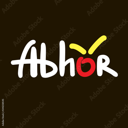 Abhor - inspire motivational quote. Hand drawn lettering. Hand drawn beautiful lettering. Print for inspirational poster, t-shirt, bag, cups, card, flyer, sticker, badge. Emotional vector writing