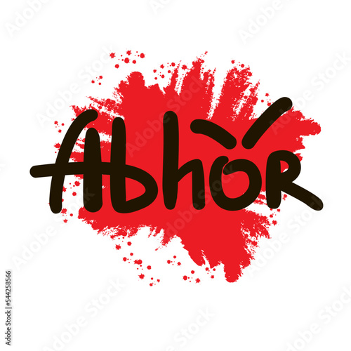 Abhor - inspire motivational quote. Hand drawn lettering. Hand drawn beautiful lettering. Print for inspirational poster, t-shirt, bag, cups, card, flyer, sticker, badge. Emotional vector writing