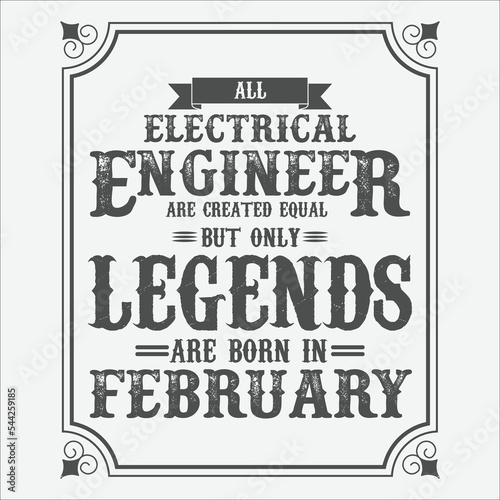 All Electrical Engineer are equal but only legends are born in February, Birthday gifts for women or men, Vintage birthday shirts for wives or husbands, anniversary T-shirts for sisters or brother