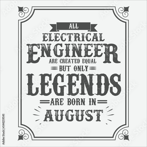 All Electrical Engineer are equal but only legends are born in August, Birthday gifts for women or men, Vintage birthday shirts for wives or husbands, anniversary T-shirts for sisters or brother
