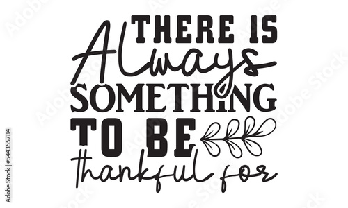 There is always something to be thankful for Svg, Thanksgiving svg, Thanksgiving svg designs vector Handwritten phrase, Stylish seasonal illustration with a coffee-to-go mug and leaves elements, Fall 