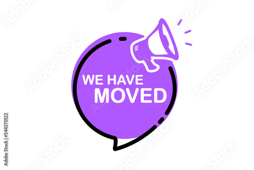 We have moved. We've moved. Megaphone with we have moved banner. Business relocate, change address, moving announcement.Loudspeaker banner. Label for business, marketing and advertising