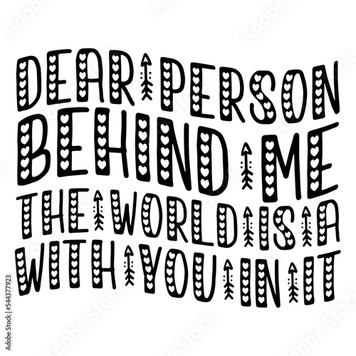 dear person behind me the world is a with you in it svg
