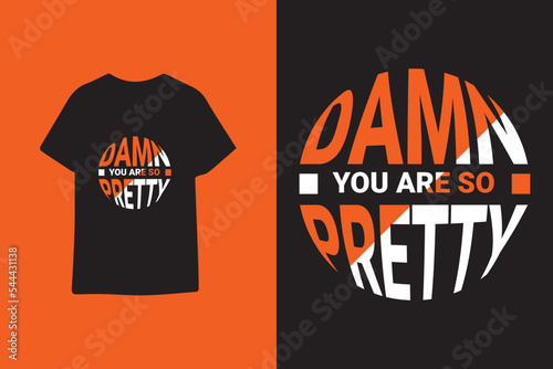 Damn you are so pretty modern typography t shirt design