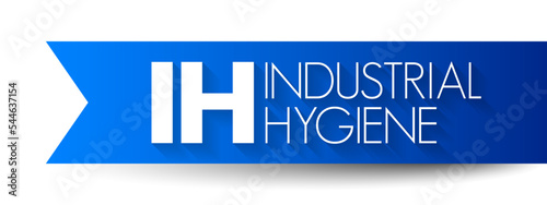 IH - Industrial Hygiene is a anticipation, recognition, evaluation, control, and confirmation of protection from hazards at work that may result in injury and illness, acronym text concept background