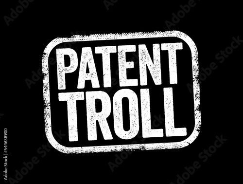 Patent Troll - use of patent infringement claims to win court judgments for profit or to stifle competition, text stamp concept background