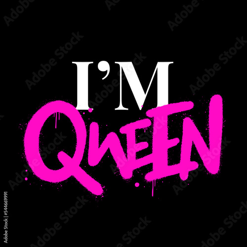 Urban graffiti style. Slogan of I'm Queen with splash effect and drops. Concept of feminism, women's rights.  Artwork for street wear, pins, patchworks, tee, bomber jackets, hoodie. Y2K style.