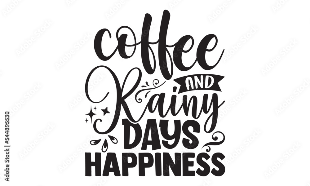Coffee And Rainy Days Happiness - Coffee T shirt Design, Modern calligraphy, Cut Files for Cricut Svg, Illustration for prints on bags, posters