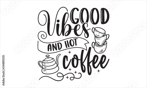 Good Vibes And Hot Coffee - Coffee T shirt Design  Modern calligraphy  Cut Files for Cricut Svg  Illustration for prints on bags  posters