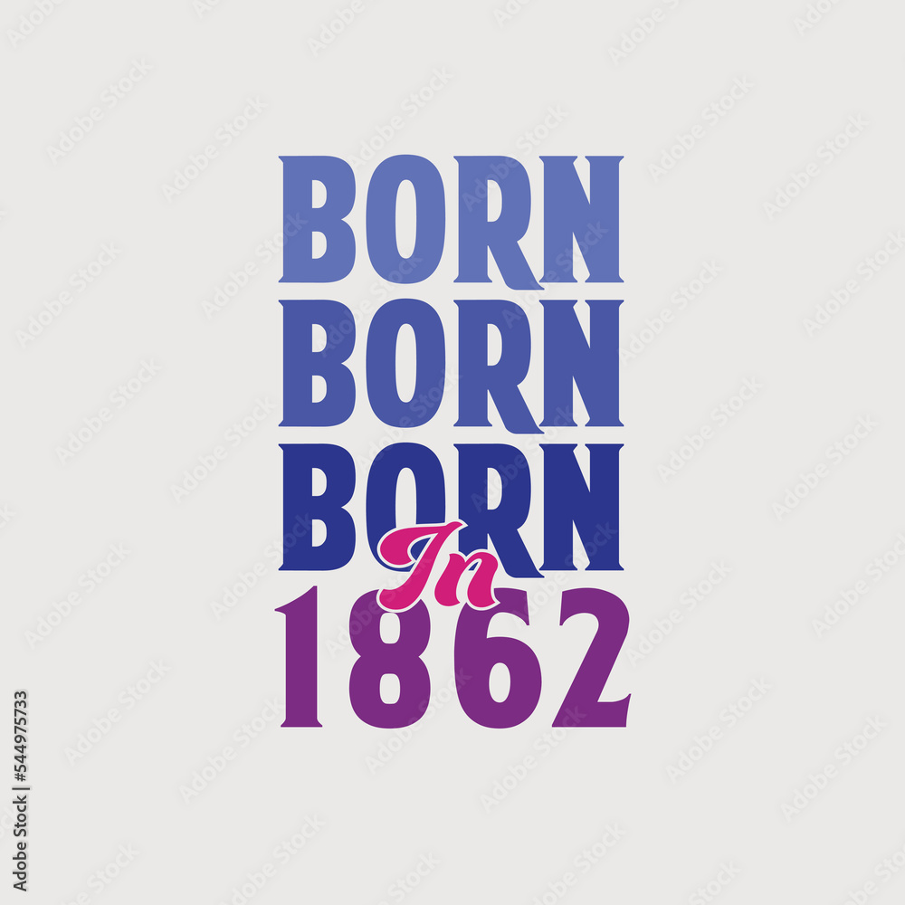 Born in 1862. Birthday celebration for those born in the year 1862 Born in 1862. Birthday celebration for those born in the year 1862