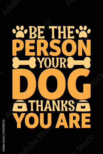  Be The Person Your Dog Thanks You Are, Dog svg typography T-shirt design photo