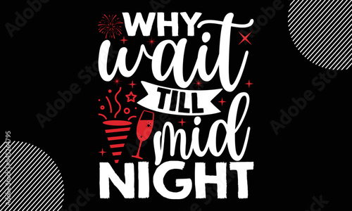 Why wait till midnight, Happy New Year t shirt Design,  Handmade calligraphy vector illustration, SVG Files for Cutting, EPS, bag, cups, card, gift and other printing