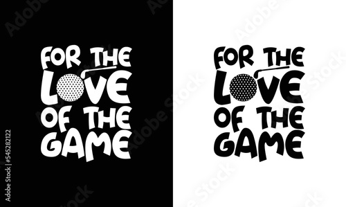 For the Love of the Game, Golf Quote T shirt design, typography