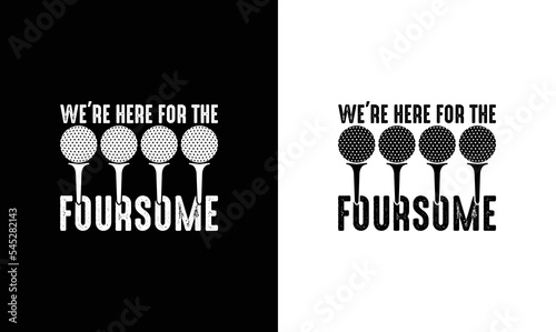 We're Here For The Foursome, Funny Golf Quote T shirt design, typography