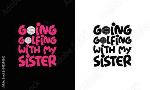 Going Golfing with My Sister Golf Quote T shirt design, typography