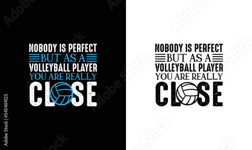 Nobody is perfect but as a Volleyball Player you are really close Volleyball Quote T shirt design, typography