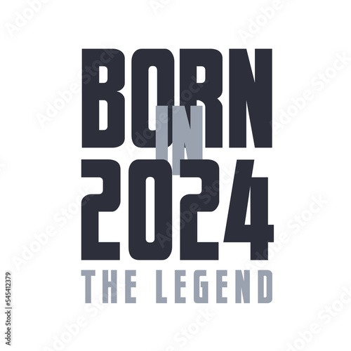 Born in 2024 The legend. Legends Birthday quotes design for 2024