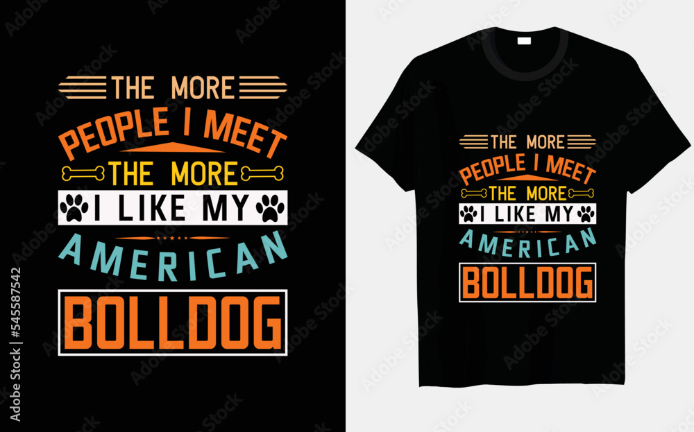 The more people I meet, the more I like my American Bulldog dog T-shirt designs. The more people I meet, the more I like my American Bulldog dog T-shirt designs.