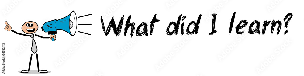 What did I learn? What did I learn?
