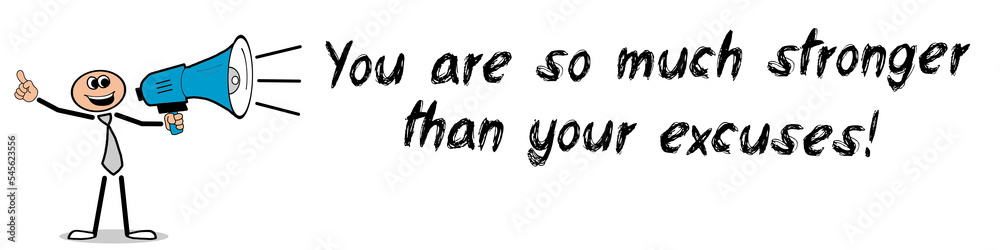 You are so much stronger than your excuses! You are so much stronger than your excuses!