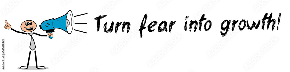 Turn fear into growth! Turn fear into growth!