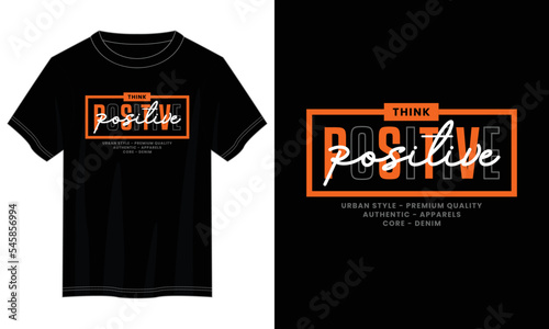 think positive typography t shirt design, motivational typography t shirt design, inspirational quotes t-shirt design, vector quotes lettering t shirt design for print