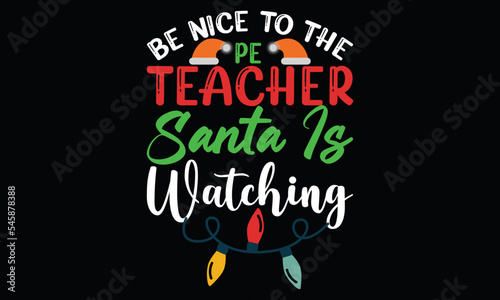 Be Nice To The Pe Teacher Santa Is Watching Merry Christmas Design I Love Teacher Love Gift