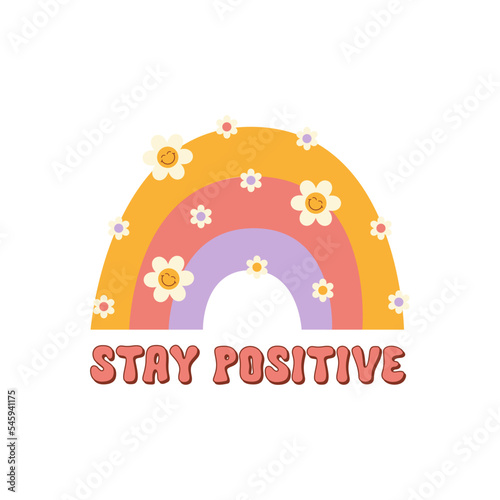Stay positive inspirational slogan with rainbow and smiling daisy flowers isolated on white background. Colorful print in retro vintage style 70s, 80s. Trendy vector illustration.