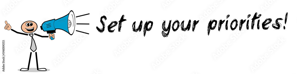 Set up your priorities! Set up your priorities!