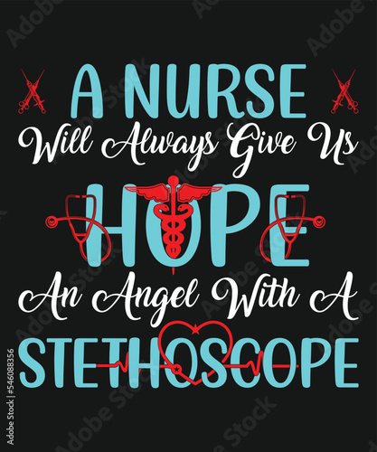 A nurse will always give us hope -T-shirt Design New Trendy Custom Vector Graphic Typography and Update Best Awesome  Eye-catching  Apparel  Printable Clothing Tee  Shirt Template with Funny Quotes. 