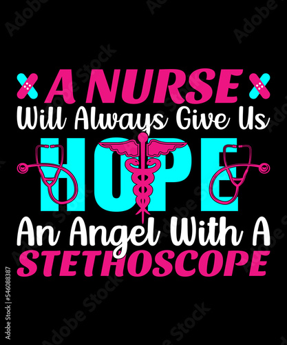 A nurse will always give us hope -T-shirt Design New Trendy Custom Vector Graphic Typography and Update Best Awesome, Eye-catching, Apparel, Printable Clothing Tee, Shirt Template with Funny Quotes. 