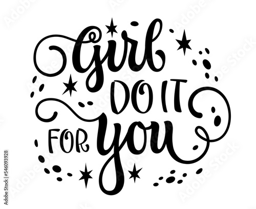 Girl do it for you, feminist motivational calligraphy lettering phrase. Cute isolated vector typography design. Inspiration women support quote design