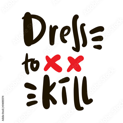 Dress to kill - simple inspire motivational quote. Youth slang  idiom. Hand drawn lettering. Print for inspirational poster  t-shirt  bag  cups  card  flyer  sticker  badge. Cute funny vector
