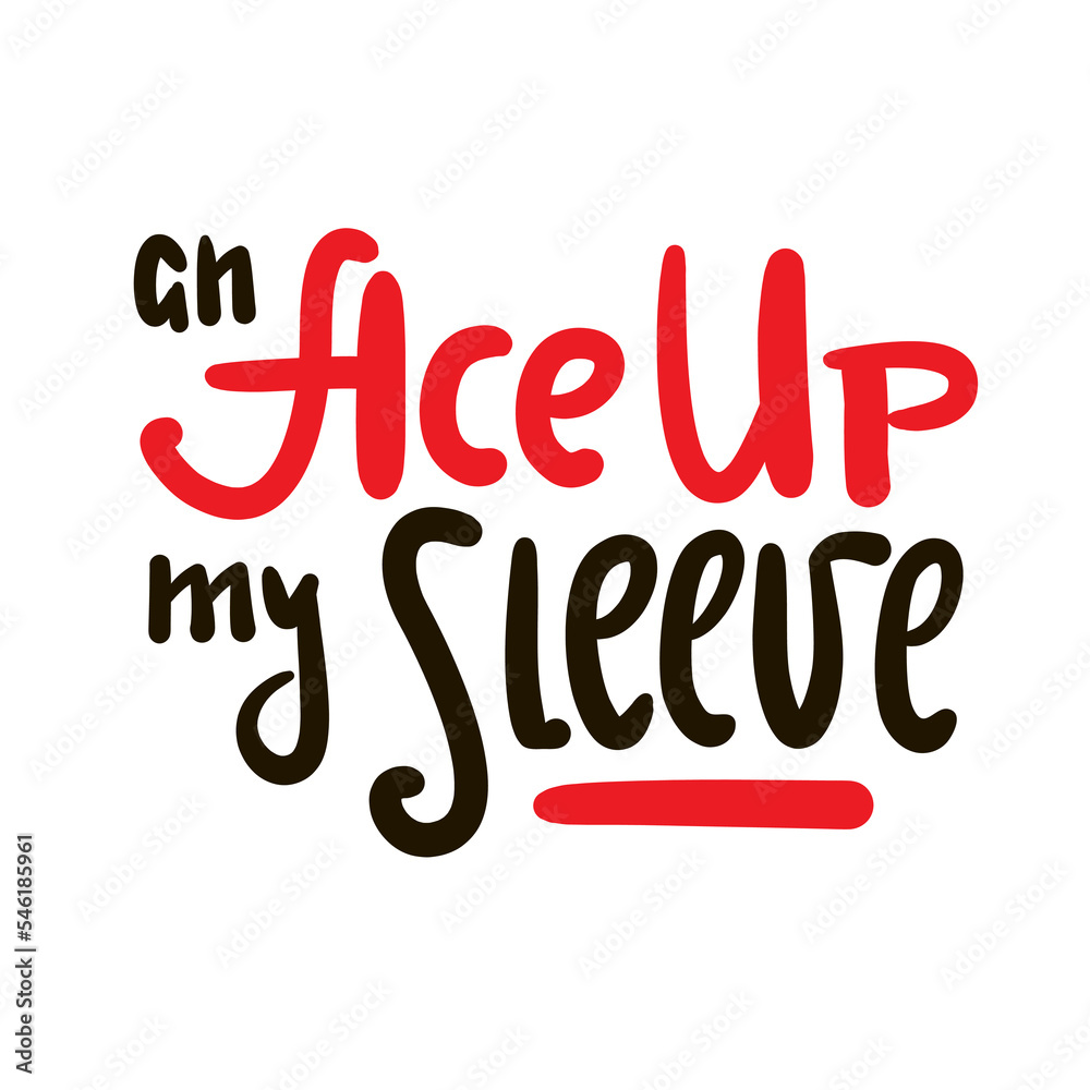 An Ace up my sleeve - simple inspire motivational quote. Youth slang, idiom. Hand drawn lettering. Print for inspirational poster, t-shirt, bag, cups, card, flyer, sticker, badge. Cute funny vector