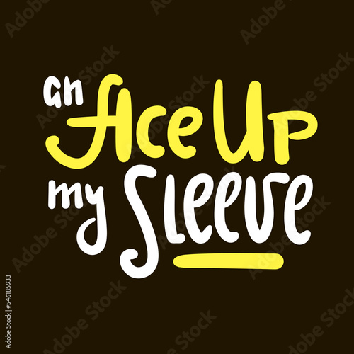 An Ace up my sleeve - simple inspire motivational quote. Youth slang, idiom. Hand drawn lettering. Print for inspirational poster, t-shirt, bag, cups, card, flyer, sticker, badge. Cute funny vector