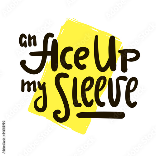 An Ace up my sleeve - simple inspire motivational quote. Youth slang, idiom. Hand drawn lettering. Print for inspirational poster, t-shirt, bag, cups, card, flyer, sticker, badge. Cute funny vector