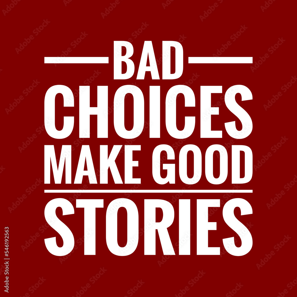 bad choices make good stories with maroon background