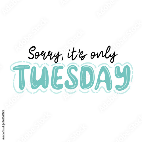 Sorry, it's only tuesday. Trendy hand lettering quote, fashion graphics, art print for posters and greeting cards design. Vector Illustration