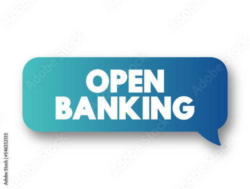 Open Banking - financial technology that enable third-party developers to build applications and services around the financial institution, text concept message bubble