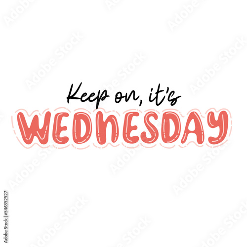 Keep on, it's Wednesday. Trendy hand lettering quote, fashion graphics, art print for posters and greeting cards design. Vector Illustration